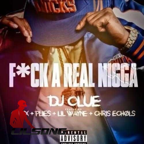 DJ Clue Ft. Chinx, Plies, Lil Wayne & Chris Echols - Fuck A Real Nigga